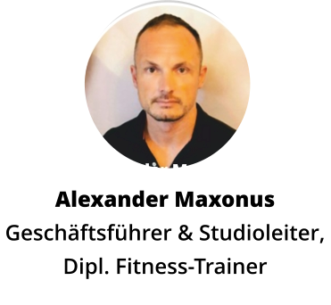 Alexander Maxonus Alexander Maxonus Geschäftsführer & Studioleiter,  Dipl. Fitness-Trainer
